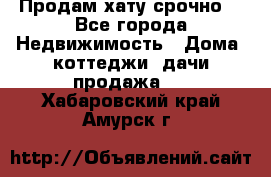 Продам хату срочно  - Все города Недвижимость » Дома, коттеджи, дачи продажа   . Хабаровский край,Амурск г.